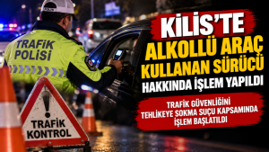 Kilis’te Alkollü Araç Kullanan Sürücü Hakkında İşlem Yapıldı