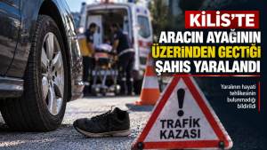 Kilis’te Aracın Ayağının Üzerinden Geçtiği Şahıs Yaralandı