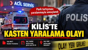Kilis’te Park Tartışması Sonrası Kasten Yaralama Olayı